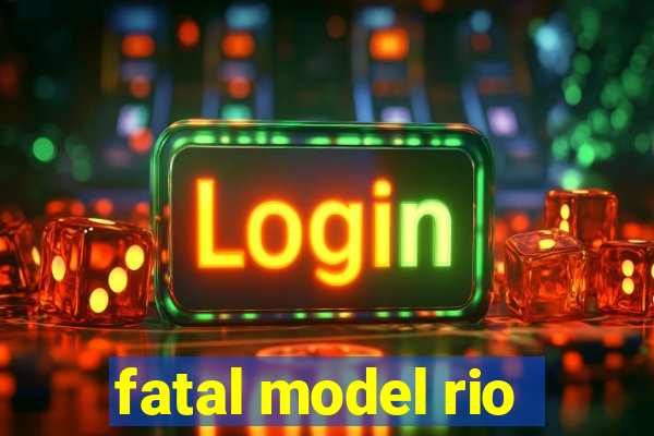 fatal model rio